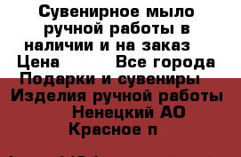 Сувенирное мыло ручной работы в наличии и на заказ. › Цена ­ 165 - Все города Подарки и сувениры » Изделия ручной работы   . Ненецкий АО,Красное п.
